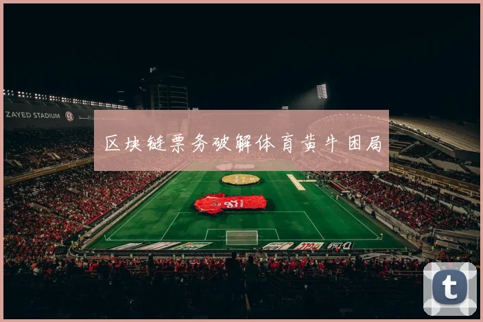 区块链票务破解体育黄牛困局