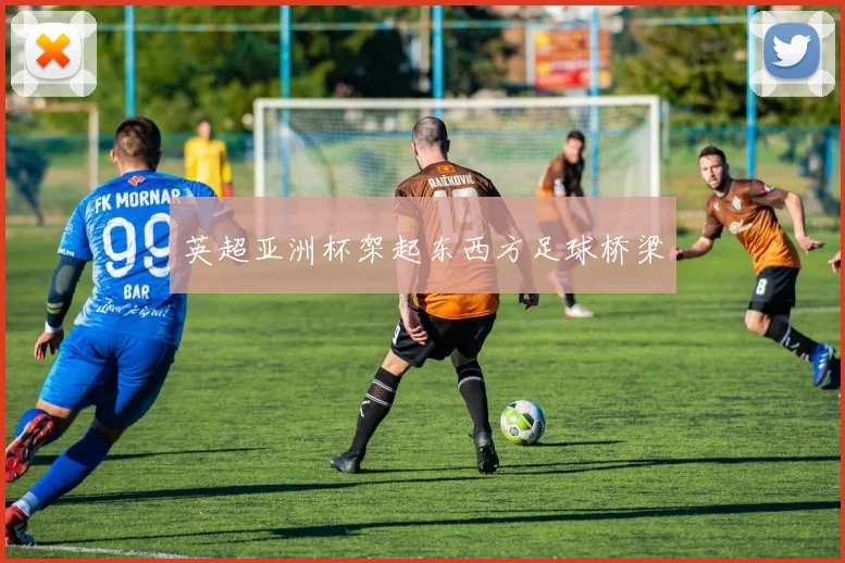英超亚洲杯架起东西方足球桥梁