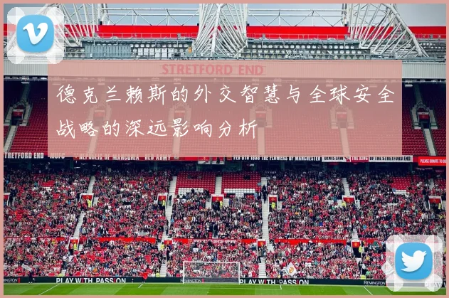 德克兰赖斯的外交智慧与全球安全战略的深远影响分析