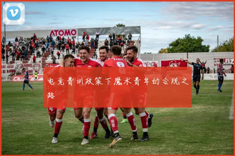 电竞青训政策下魔术青年的合规之路