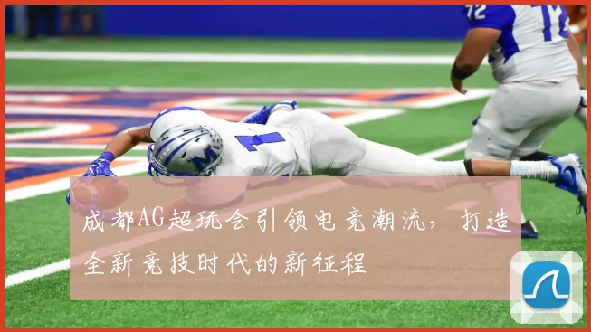 成都AG超玩会引领电竞潮流，打造全新竞技时代的新征程